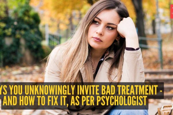 6 ways you unknowingly invite bad treatment - And how to fix it, as per psychologist