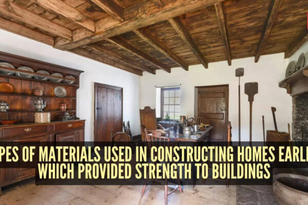 8 types of materials used in constructing homes earlier which provided strength to buildings