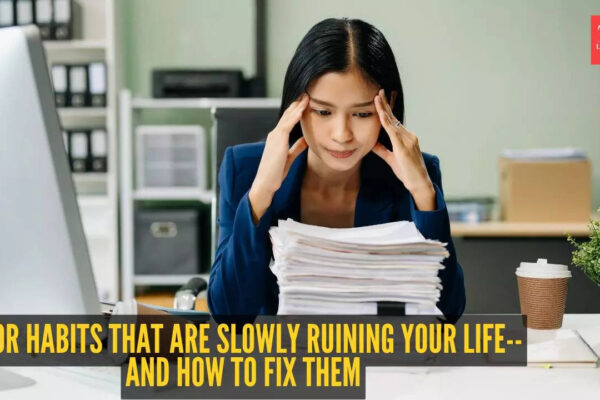 5 poor habits that are slowly ruining your life-- And how to fix them