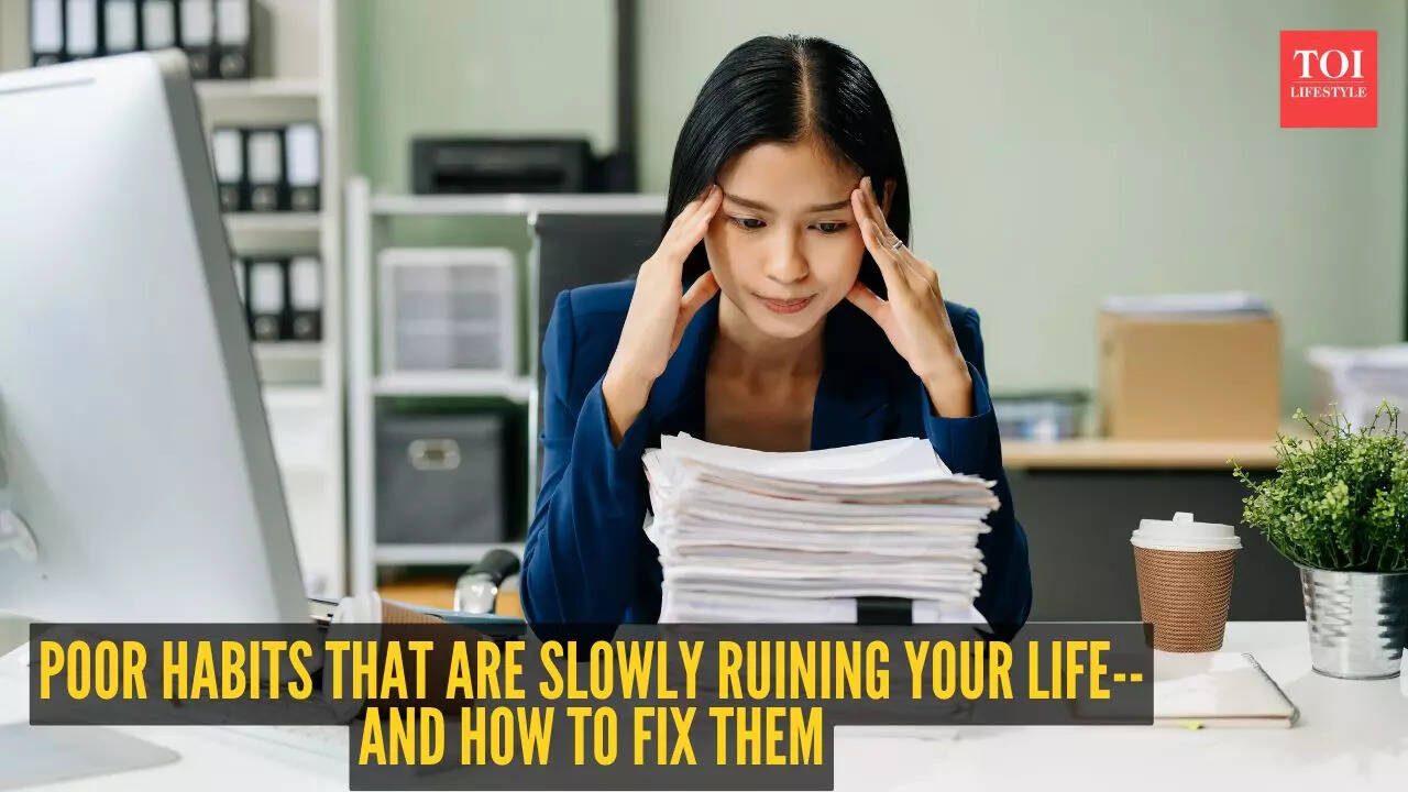 5 poor habits that are slowly ruining your life-- And how to fix them