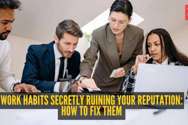 5 work habits secretly ruining your reputation