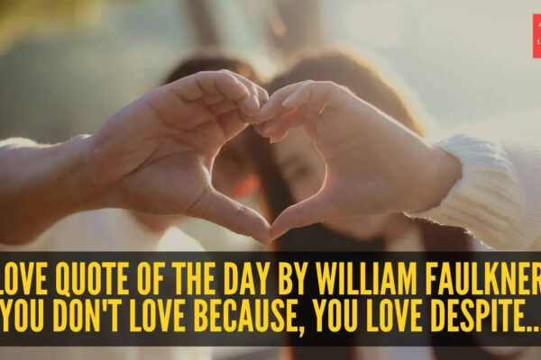 Love quote of the day by William Faulkner: "You don't love because, you love despite..." |