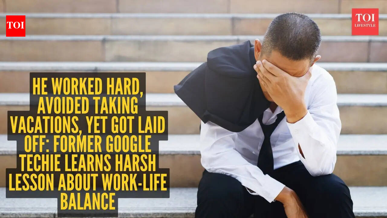 He worked hard, avoided taking vacations, yet got laid off: Former Google techie learns harsh lesson about work-life balance