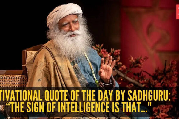 Motivational quote of the day by Sadhguru: “The sign of intelligence is that..."