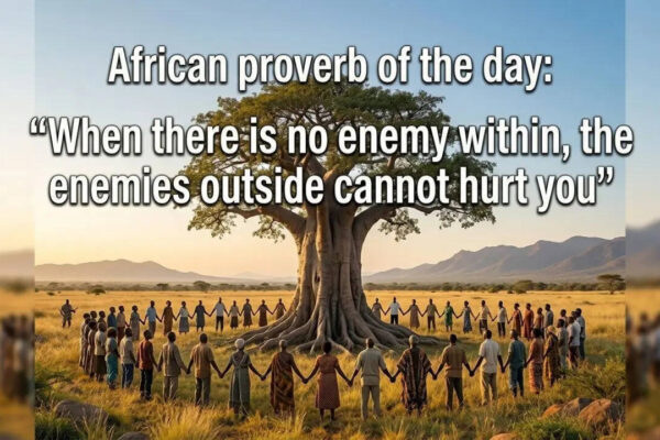 African proverb of the day: “When there is no enemy within, the enemies outside cannot hurt you” |