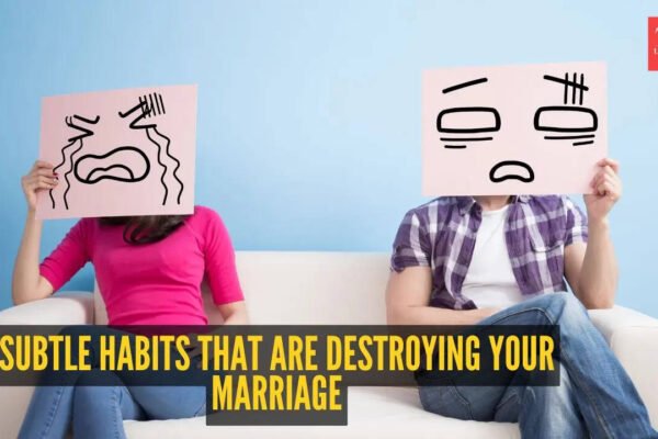 10 subtle habits that are destroying your marriage