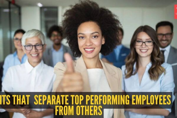 5 lesser-known traits that separate top performing employees from others