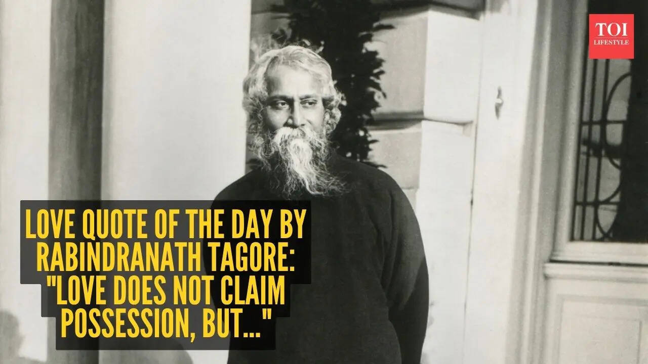 Love quote of the day by Rabindranath Tagore: "Love does not claim possession, but..."