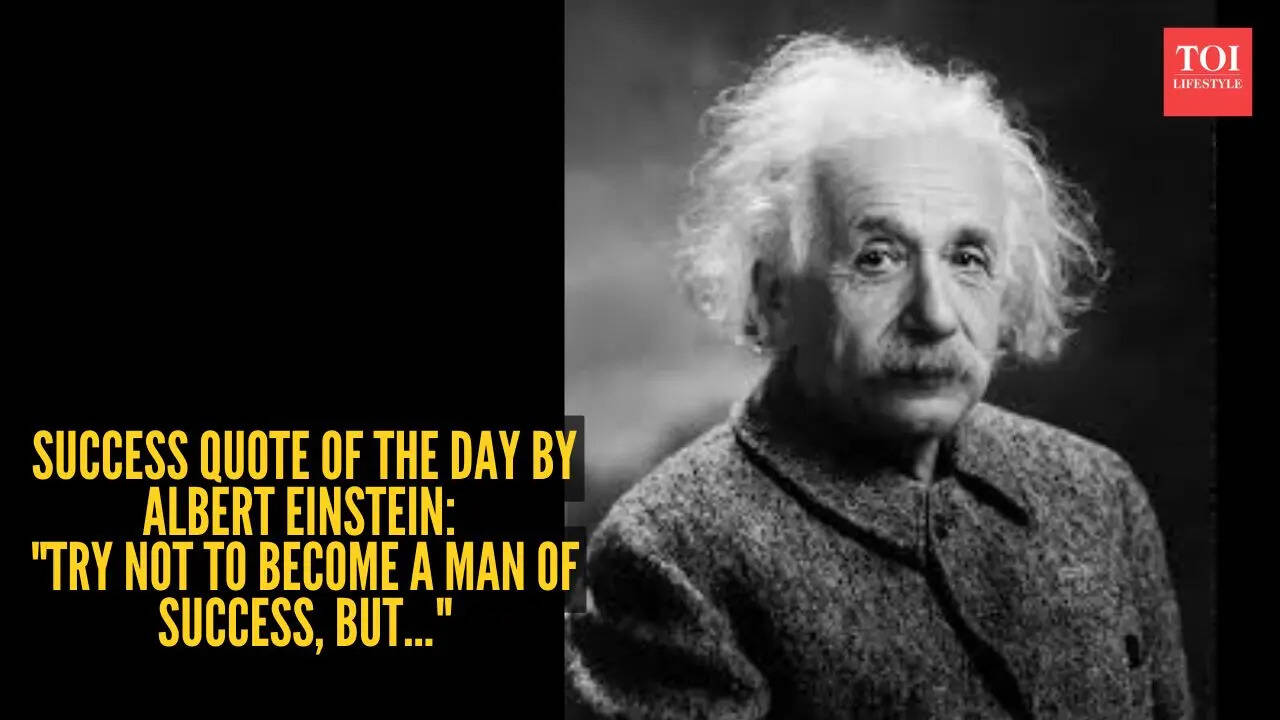 Success quote of the day by Albert Einstein: "Try not to become a man of success, but..."