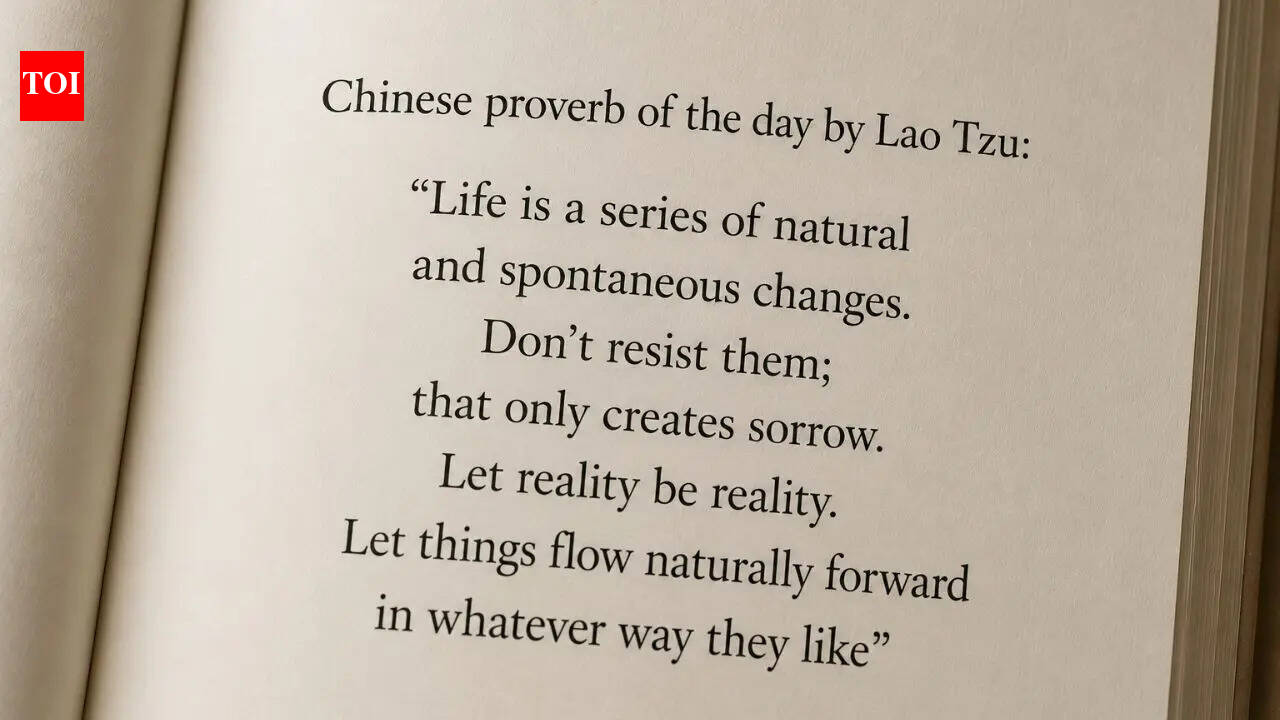 Chinese proverb of the day by Lao Tzu: “Life is a series of natural and spontaneous changes. Don’t resist them; that only creates sorrow. Let reality be reality. Let things flow naturally forward in whatever way they like” |