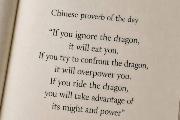 Chinese proverb of the day: “If you ignore the dragon, it will eat you. If you try to confront the dragon, it will...” — understanding challenges, adaptability, and the art of working with change |