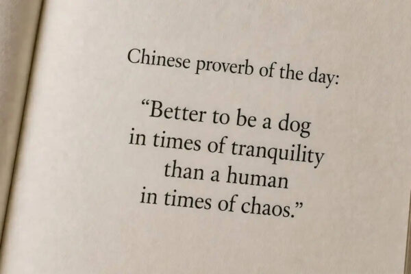 “Better to be a dog in times of tranquility than a human in times of chaos.”