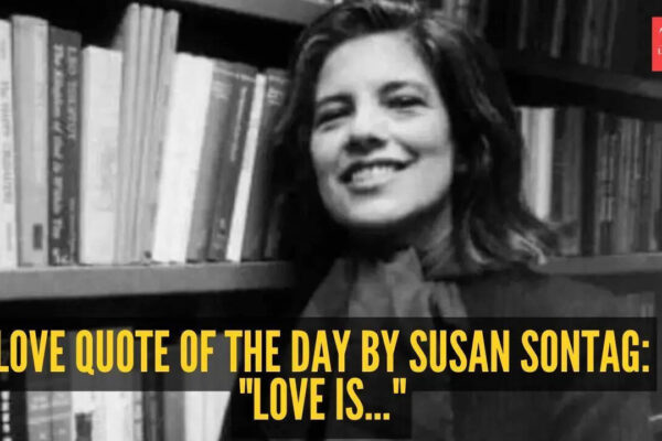 Love quote of the day by Susan Sontag: "Love is..." |