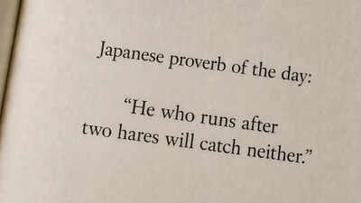 Japanese proverb of the day: “He who runs after two hares will catch neither.” |