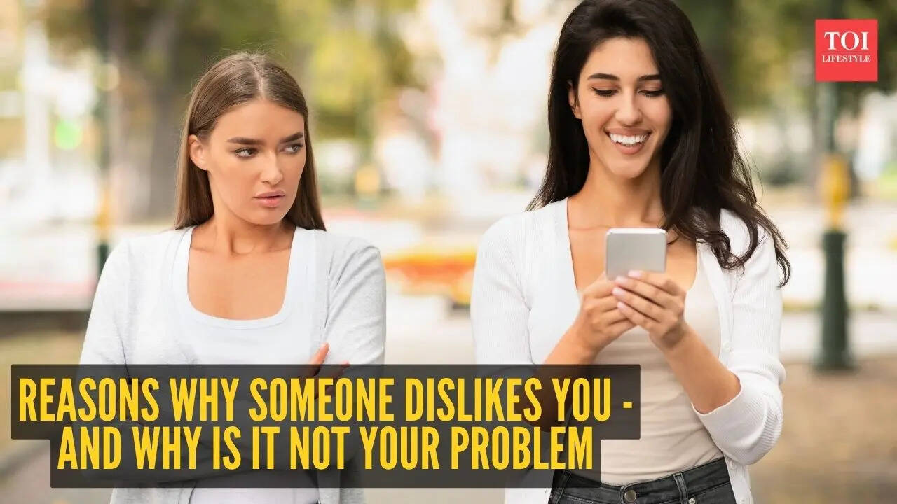 5 reasons why someone dislikes you