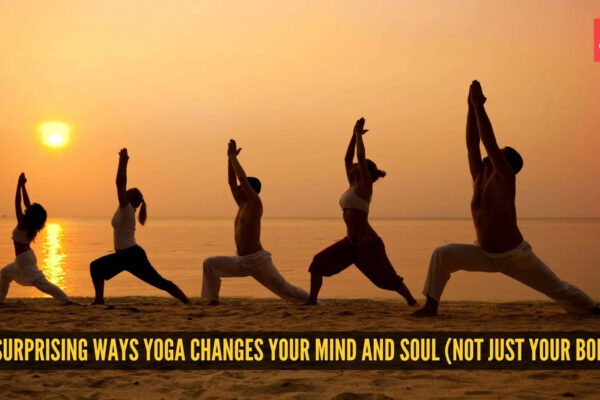 5 surprising ways yoga changes your mind and soul (not just your body)