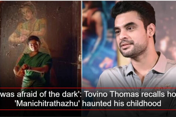 'I was afraid of the dark': Tovino Thomas recalls how 'Manichitrathazhu' haunted his childhood | Malayalam Movie News
