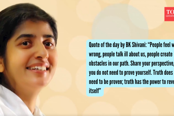 Quote of the day by BK Shivani: “People feel we are wrong, people talk ill about us, people create obstacles in our path. Share your perspective, but you do not need to prove yourself. Truth does not need to be proven; truth has the power to reveal itself”