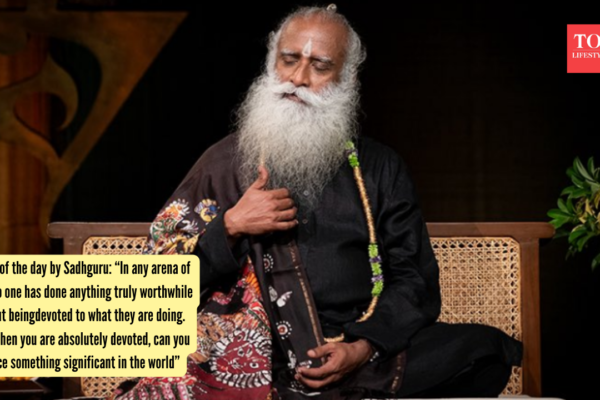 Sadhguru Quotes: Quote of the day by Sadhguru: “In any arena of life, no one has done anything truly worthwhile without being devoted to what they are doing. Only when you are absolutely devoted can you produce something significant in the world”