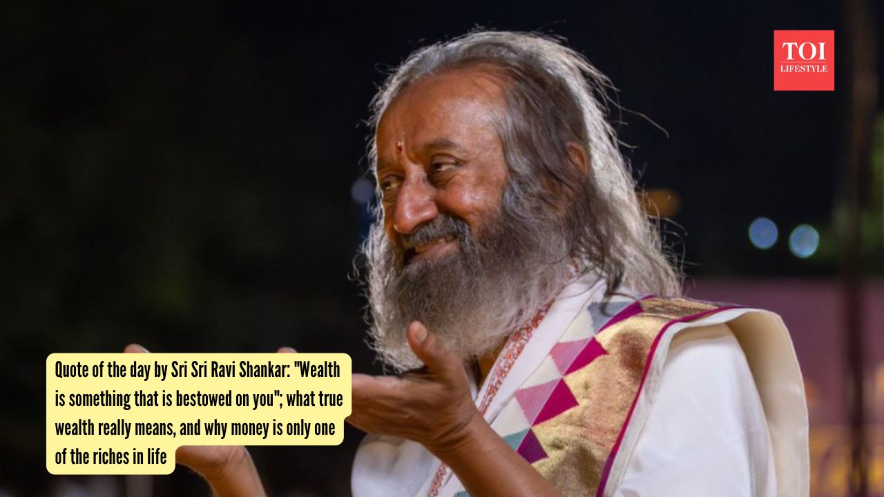 Quote of the day by Sri Sri Ravi Shankar: "Wealth is something that is bestowed on you"; what true wealth really means, and why money is only one of the riches in life