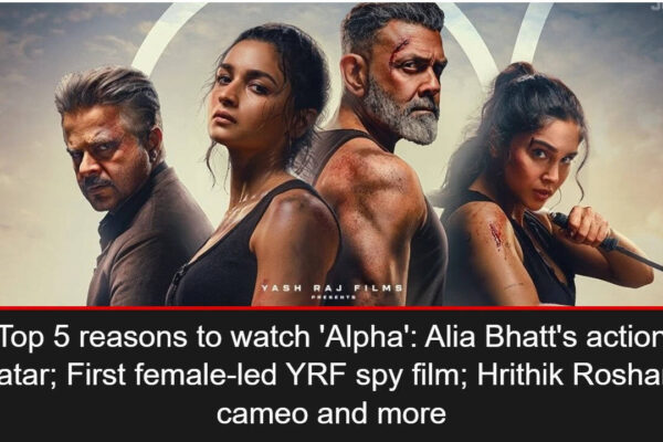 Top 5 reasons to watch 'Alpha': Alia Bhatt's action avatar; First female-led YRF spy film; Hrithik Roshan's cameo and more | Hindi Movie News