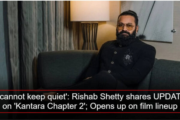 'I cannot keep quiet': Rishab Shetty shares UPDATE on 'Kantara Chapter 2'; Opens up on film lineup | Kannada Movie News
