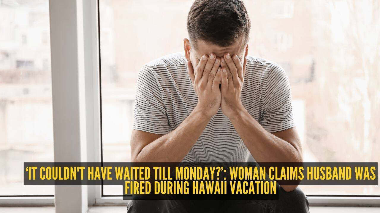 ‘It couldn't have waited till Monday?’: Woman claims husband was fired during Hawaii vacation |