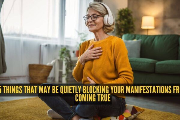 5 things that may be quietly blocking your manifestations from coming true