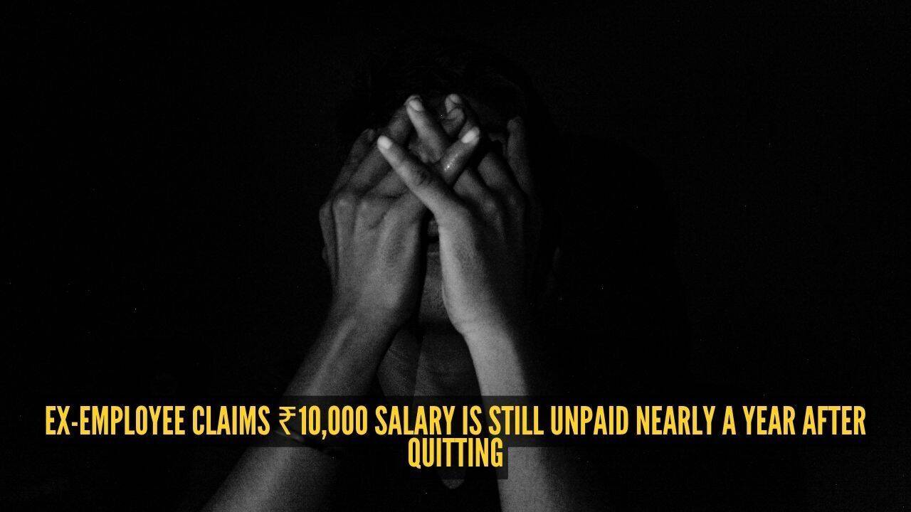‘I was blocked’: Ex-employee claims ₹10,000 salary is still unpaid nearly a year after quitting |
