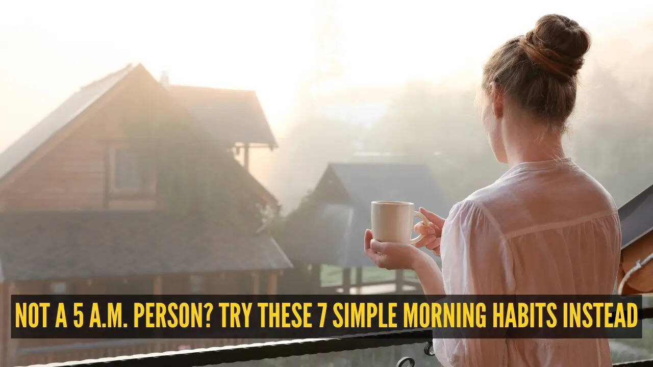 Not a 5 a.m. person? Try these 7 simple morning habits instead