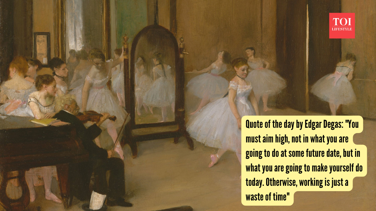Quote of the day by Edgar Degas: "You must aim high, not in what you are going to do at some future date, but in what you are going to make yourself do today. Otherwise, working is just a waste of time"