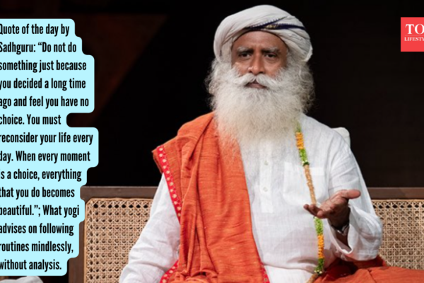 Quote of the day by Sadhguru: “Do not do something just because you decided a long time ago and feel you have no choice. You must reconsider your life every day. When every moment is a choice, everything that you do becomes beautiful.”; What yogi advises on following routines mindlessly, without analysis.
