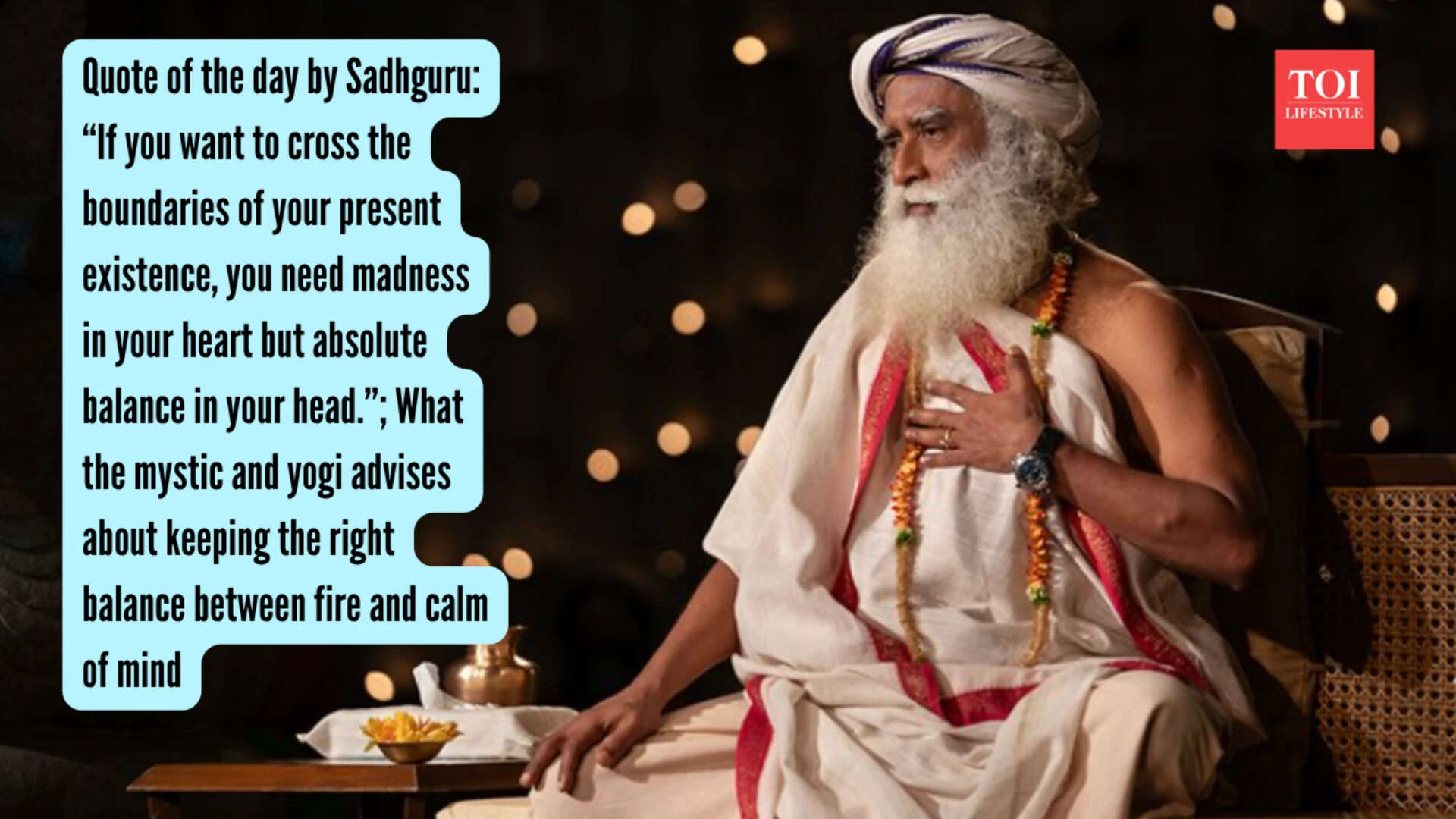 Sadhguru Quote: Quote of the day by Sadhguru: “If you want to cross the boundaries of your present existence, you need madness in your heart but absolute balance in your head.” ; What the mystic and yogi advises about keeping the right balance between fire and calm of mind