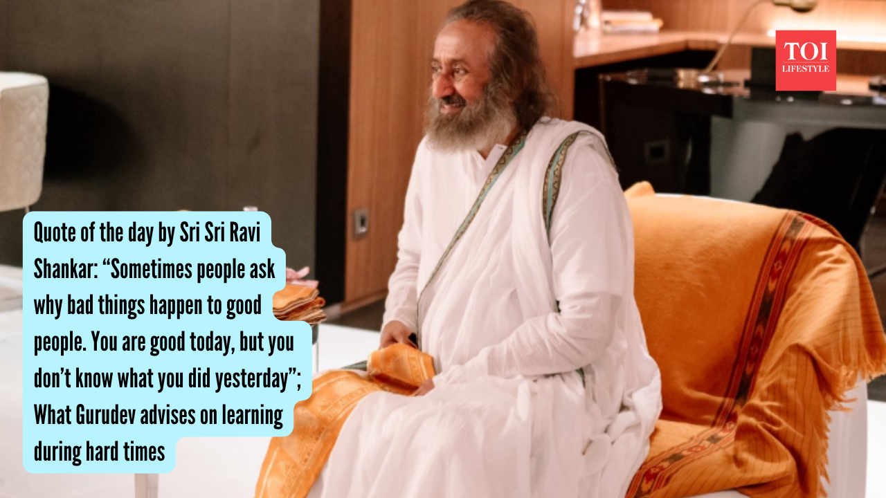 Sri Sri Ravi Shankar Quotes: Quote of the day by Sri Sri Ravi Shankar: “Sometimes people ask why bad things happen to good people. You are good today, but you don’t know what you did yesterday”; What Gurudev advises on learning during hard times